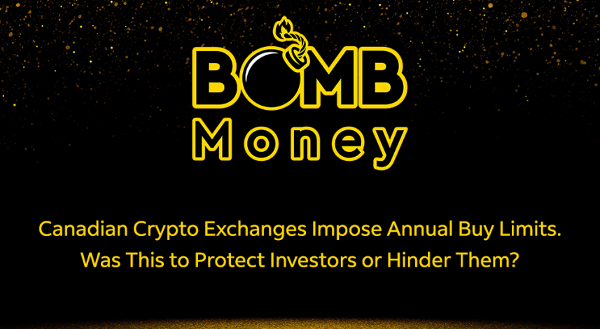 BOMB Money - Canadian Crypto Exchanges Impose Annual Buy Limits. Was this to protect investors or hinder them?