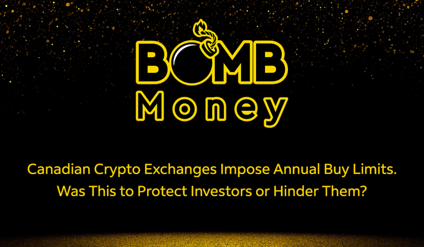 BOMB Money - Canadian Crypto Exchanges Impose Annual Buy Limits. Was this to protect investors or hinder them?