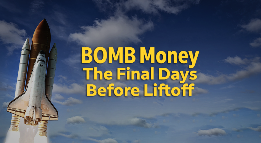 BOMBShell Monday - BOMB Money - The Final Days Before Liftoff