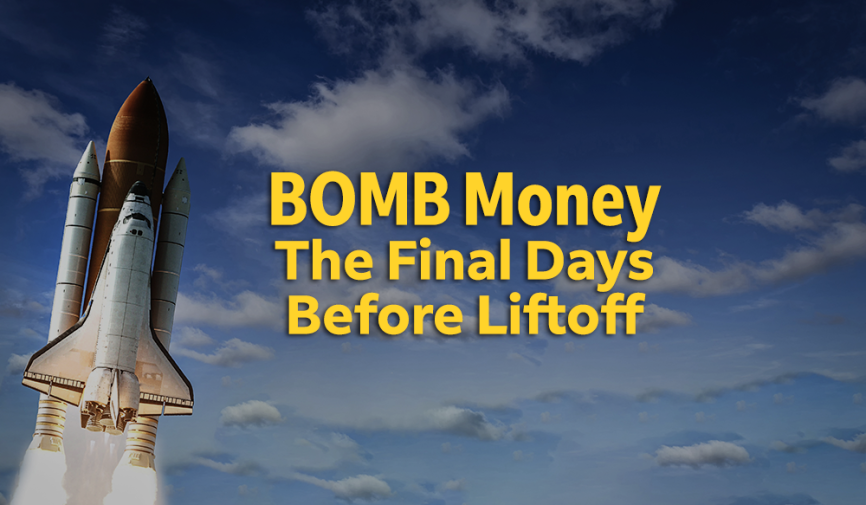 BOMBShell Monday - BOMB Money - The Final Days Before Liftoff