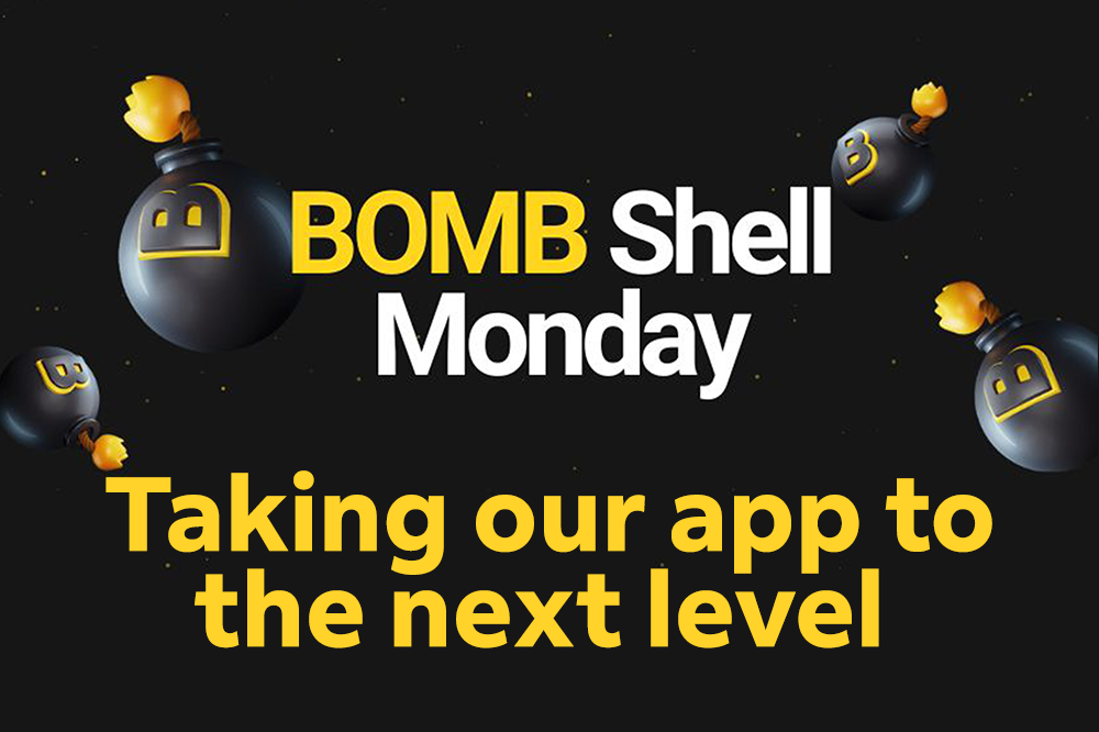BOMB ShellMonday - Taking our app to the next level!